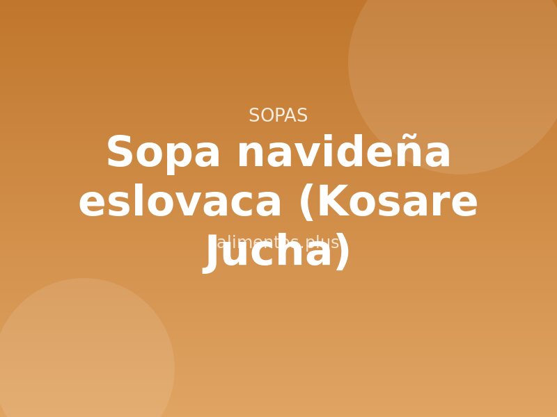 Receta de sopa navideña eslovaca (Kosare Jucha)