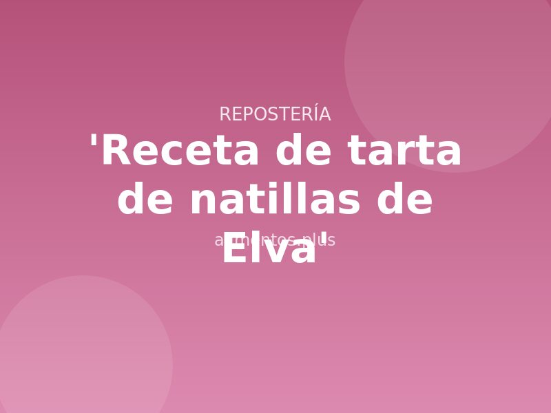'Receta de tarta de natillas de Elva'