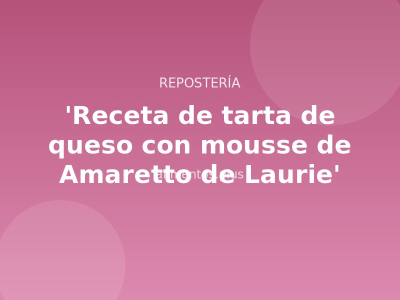 'Receta de tarta de queso con mousse de Amaretto de Laurie'