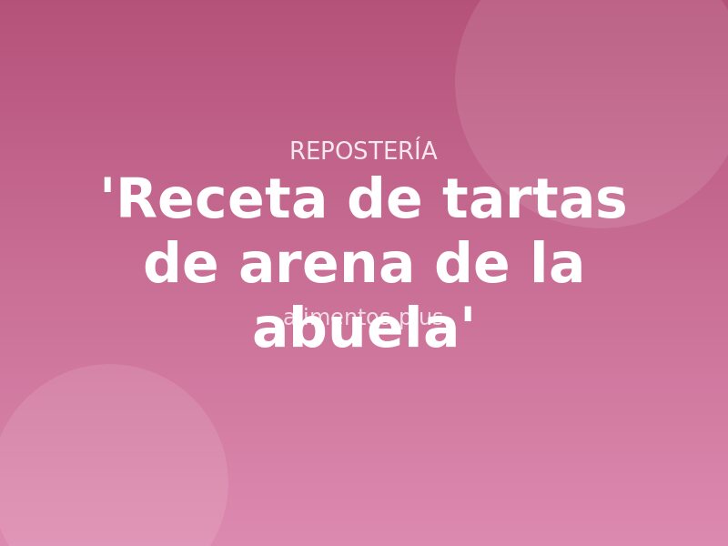 Receta de tartas de arena de la abuela