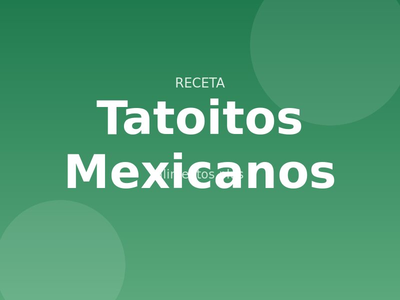 Receta de Tatoitos Mexicanos