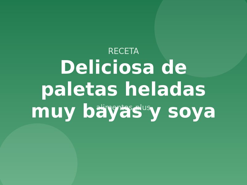 Receta deliciosa de paletas heladas muy bayas y soya