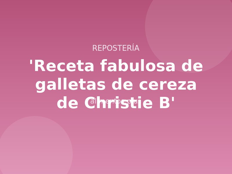 'Receta fabulosa de galletas de cereza de Christie B'