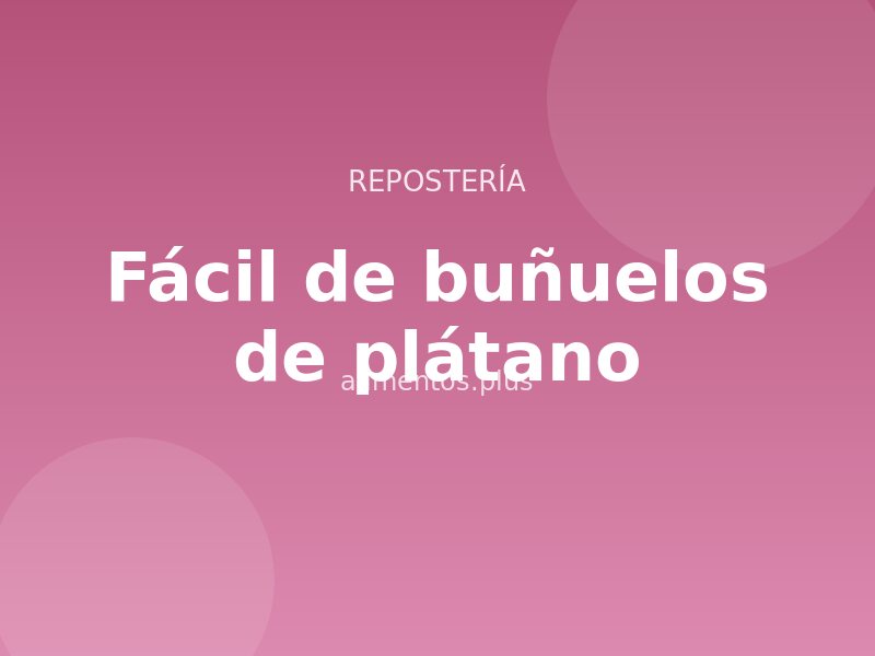 Receta fácil de buñuelos de plátano