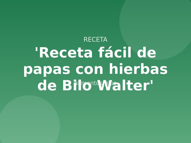 'Receta fácil de papas con hierbas de Bilo Walter'