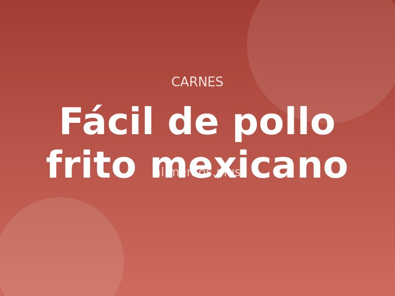 Receta fácil de pollo frito mexicano