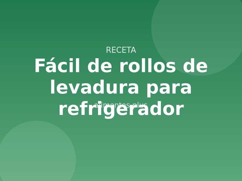 Receta fácil de rollos de levadura para refrigerador