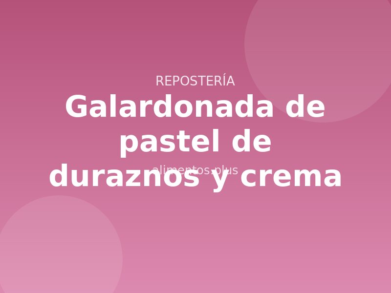 Receta galardonada de pastel de duraznos y crema