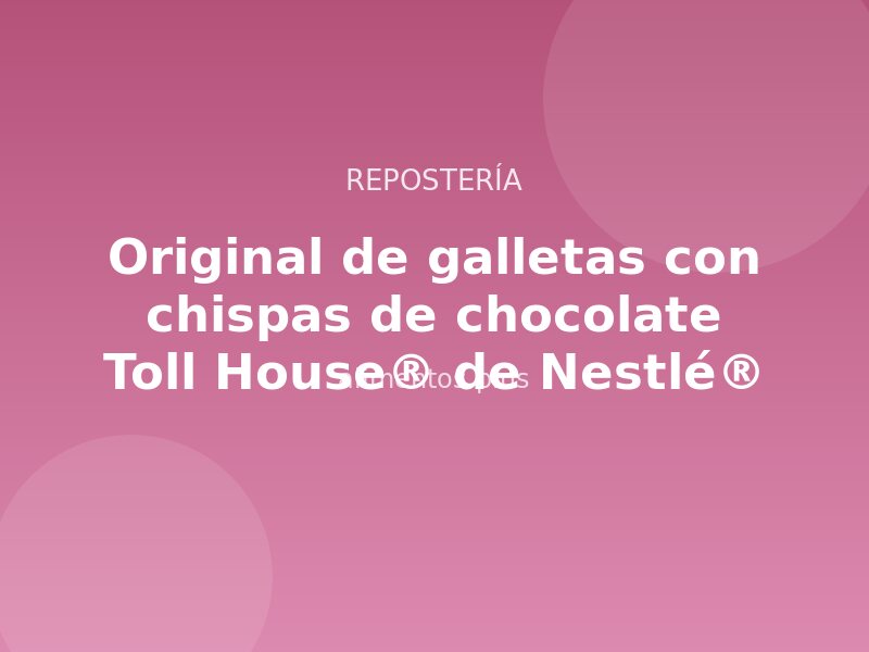 Receta original de galletas con chispas de chocolate Toll House® de Nestlé®