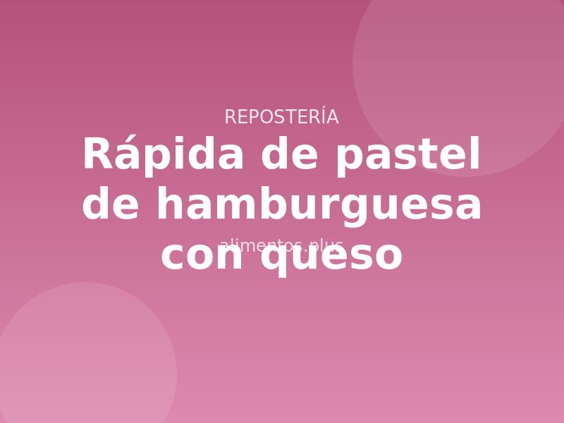 Receta rápida de pastel de hamburguesa con queso