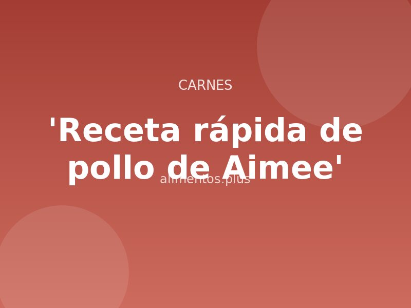 'Receta rápida de pollo de Aimee'