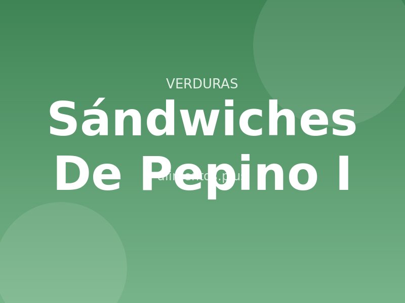 Sándwiches de Pepino (I)
