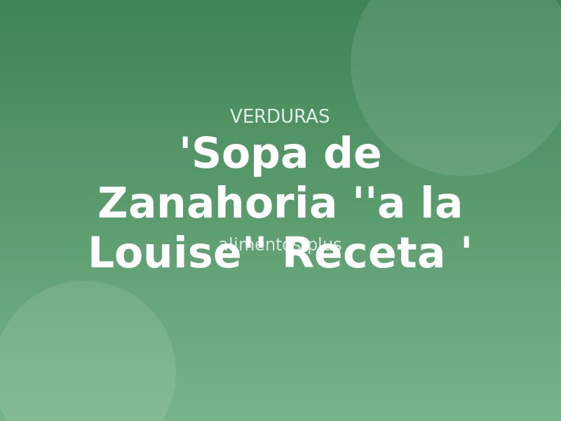 'Sopa de Zanahoria ''a la Louise'' Receta '