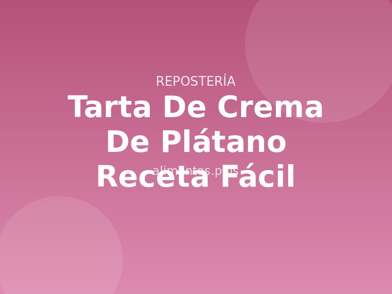 Tarta de Crema de Plátano Receta Fácil